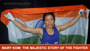 Mary Kom The Majestic Story of the Fighter
