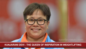 Kunjarani Devi - The Queen of Inspiration in Weightlifting