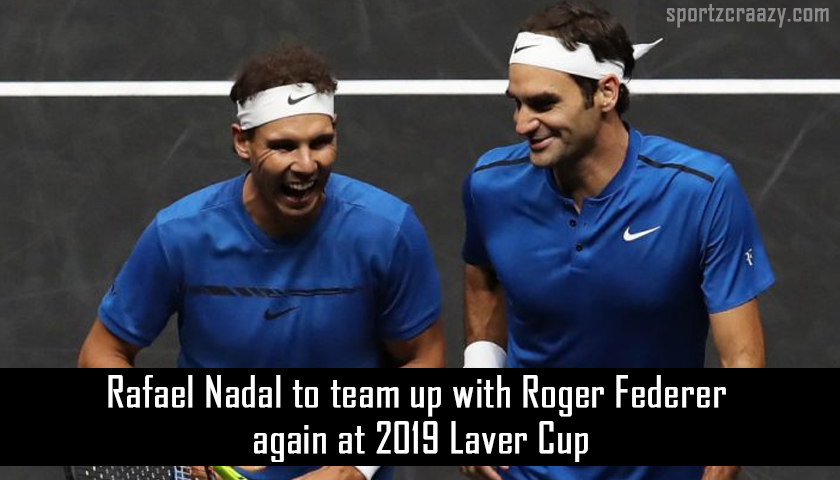 Rafael Nadal To Team Up With Roger Federer Again At 2019 Laver Cup