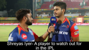 Shreyas Iyer- A player to watch out for in the IPL
