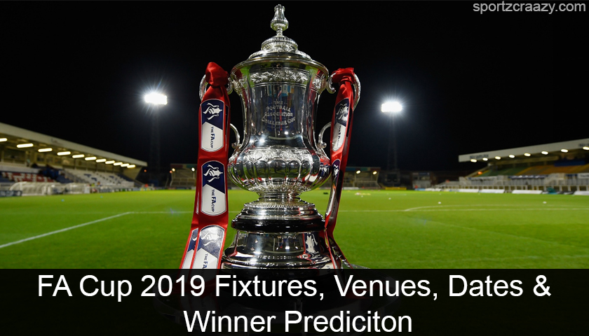 FA Cup 2019 Fixtures, Venues, Dates & Winner Prediciton