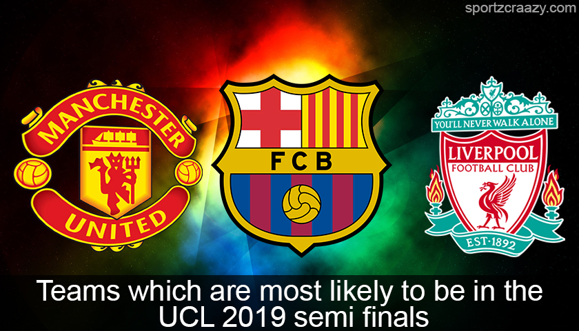 Teams which are most likely to be in the UCL 2019 semi finals