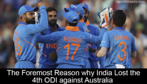 The Foremost Reason why India Lost the 4th ODI against Australia