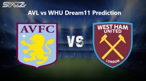 AVL vs WHU Dream11 Prediction