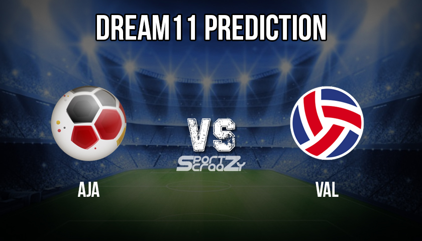 AJA vs VAL Dream11 Prediction