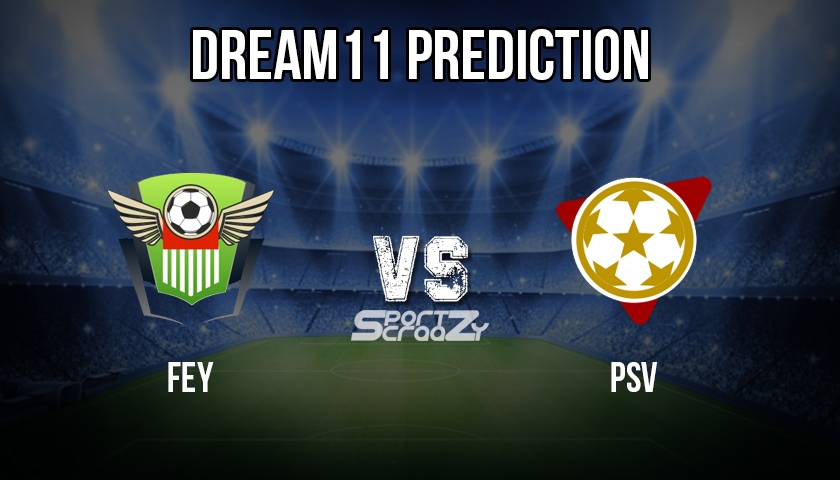 FEY vs PSV Dream11 Prediction