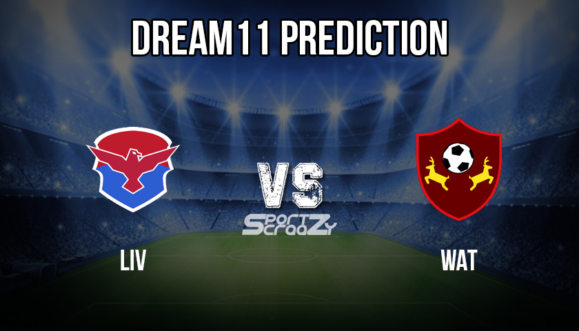 LIV vs WAT Dream11 Prediction