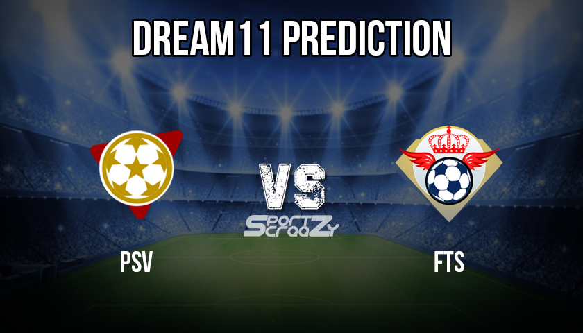 PSV VS FTS Dream11 Prediction