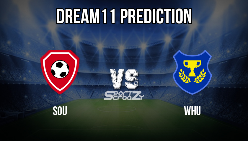 SOU vs WHU Dream11 Prediction