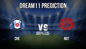 CHE vs NOT Dream11 Prediction