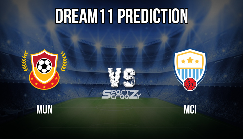 MUN vs MCI Dream11 Prediction