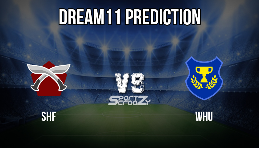 SHF vs WHU Dream11 Prediction