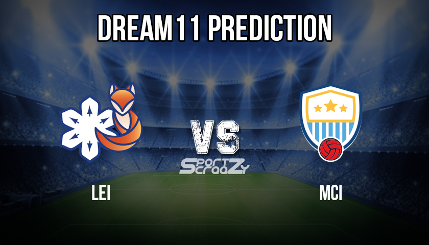LEI vs MCI Dream11 Prediction