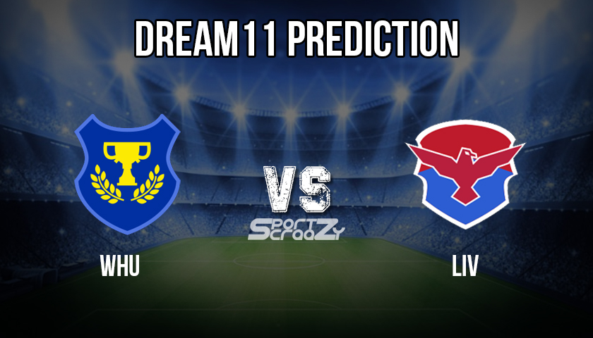 LIV VS WHU Dream11 Prediction