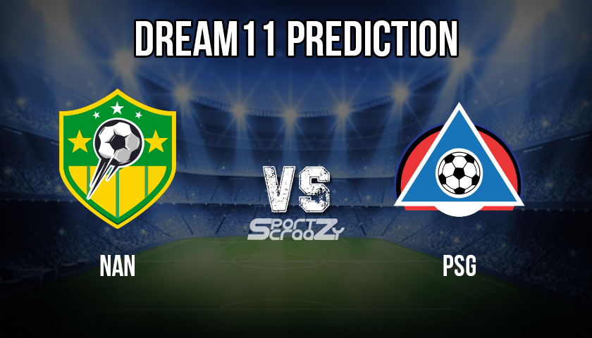 NAN VS PSG Dream11 Prediction