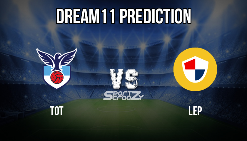 TOT VS LEP Dream11 Prediction,